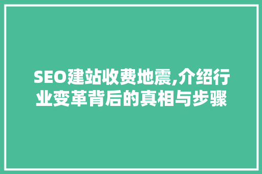 SEO建站收费地震,介绍行业变革背后的真相与步骤