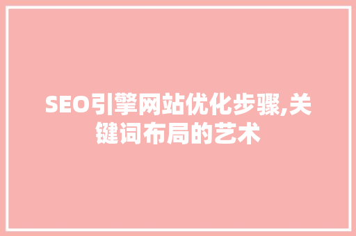 SEO引擎网站优化步骤,关键词布局的艺术