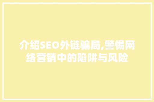 介绍SEO外链骗局,警惕网络营销中的陷阱与风险