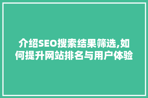 介绍SEO搜索结果筛选,如何提升网站排名与用户体验