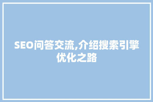SEO问答交流,介绍搜索引擎优化之路