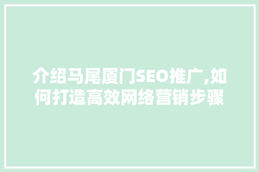 介绍马尾厦门SEO推广,如何打造高效网络营销步骤  第1张