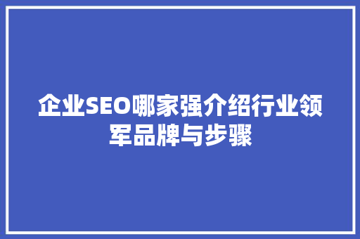 企业SEO哪家强介绍行业领军品牌与步骤