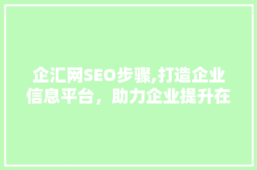 企汇网SEO步骤,打造企业信息平台，助力企业提升在线曝光率