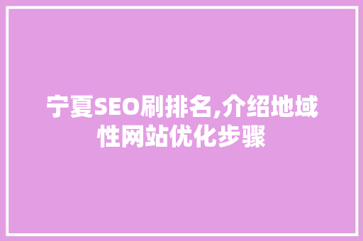 宁夏SEO刷排名,介绍地域性网站优化步骤