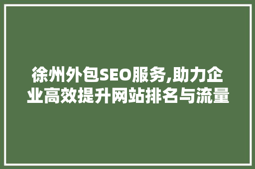 徐州外包SEO服务,助力企业高效提升网站排名与流量