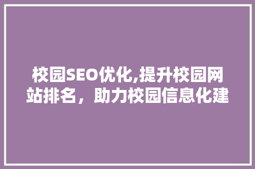 校园SEO优化,提升校园网站排名，助力校园信息化建设