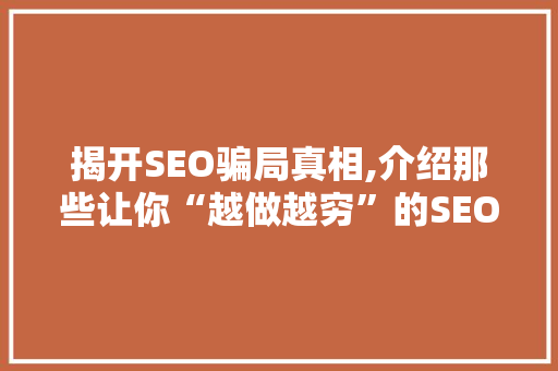 揭开SEO骗局真相,介绍那些让你“越做越穷”的SEO手段