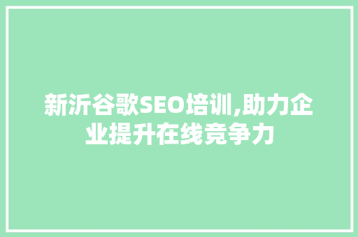新沂谷歌SEO培训,助力企业提升在线竞争力