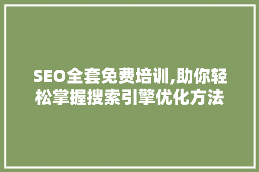 SEO全套免费培训,助你轻松掌握搜索引擎优化方法