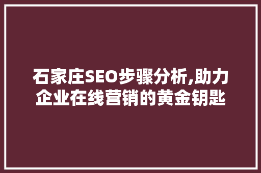 石家庄SEO步骤分析,助力企业在线营销的黄金钥匙