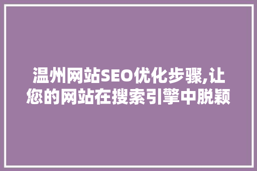 温州网站SEO优化步骤,让您的网站在搜索引擎中脱颖而出