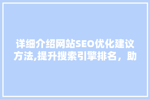 详细介绍网站SEO优化建议方法,提升搜索引擎排名，助力企业腾飞