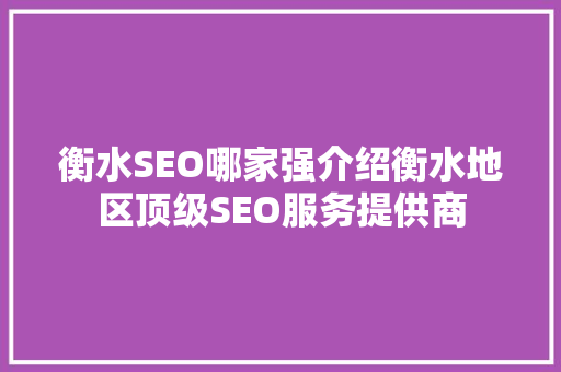 衡水SEO哪家强介绍衡水地区顶级SEO服务提供商