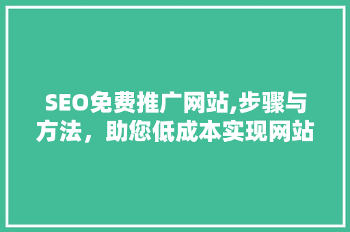 SEO免费推广网站,步骤与方法，助您低成本实现网站流量倍增