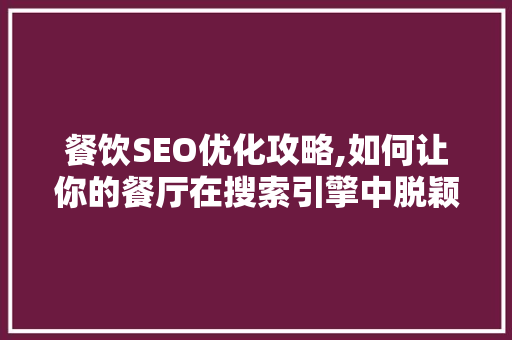 餐饮SEO优化攻略,如何让你的餐厅在搜索引擎中脱颖而出