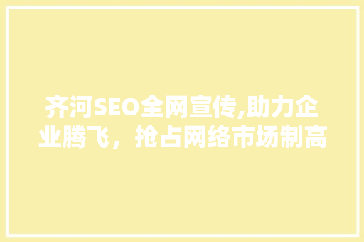 齐河SEO全网宣传,助力企业腾飞，抢占网络市场制高点