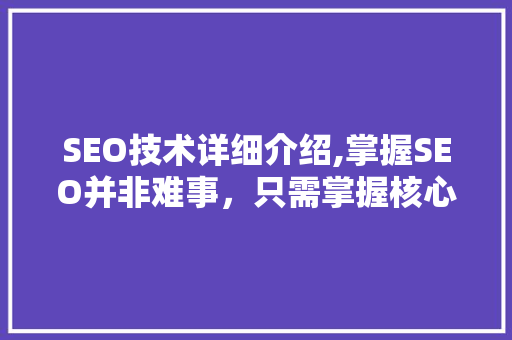SEO技术详细介绍,掌握SEO并非难事，只需掌握核心要点