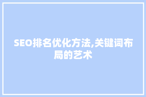 SEO排名优化方法,关键词布局的艺术