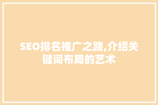 SEO排名推广之路,介绍关键词布局的艺术