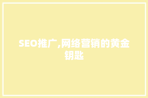 SEO推广,网络营销的黄金钥匙