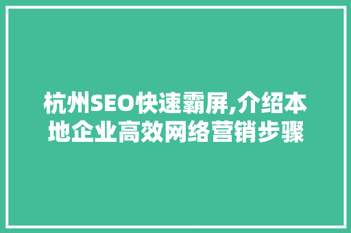 杭州SEO快速霸屏,介绍本地企业高效网络营销步骤