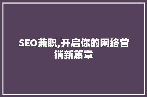 SEO兼职,开启你的网络营销新篇章