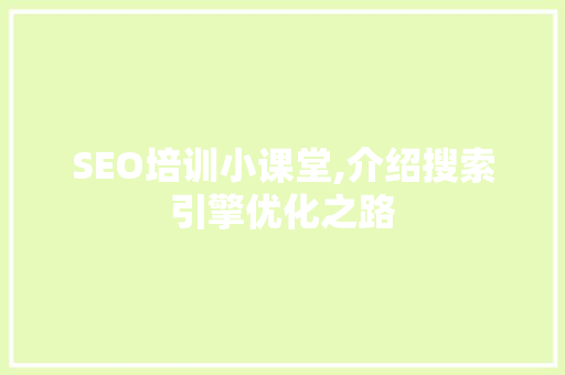 SEO培训小课堂,介绍搜索引擎优化之路