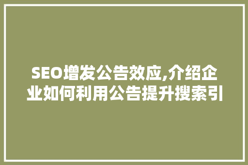SEO增发公告效应,介绍企业如何利用公告提升搜索引擎排名