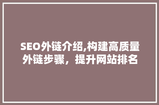 SEO外链介绍,构建高质量外链步骤，提升网站排名