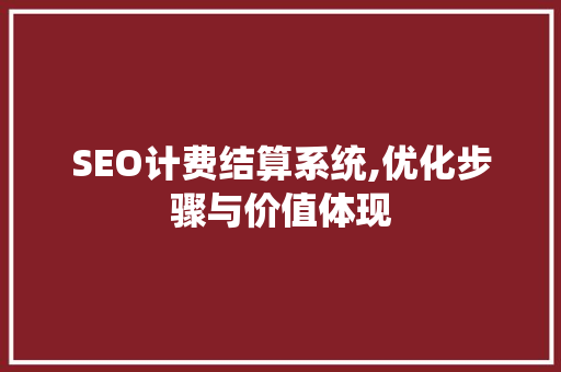 SEO计费结算系统,优化步骤与价值体现