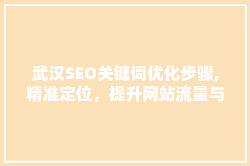 武汉SEO关键词优化步骤,精准定位，提升网站流量与排名
