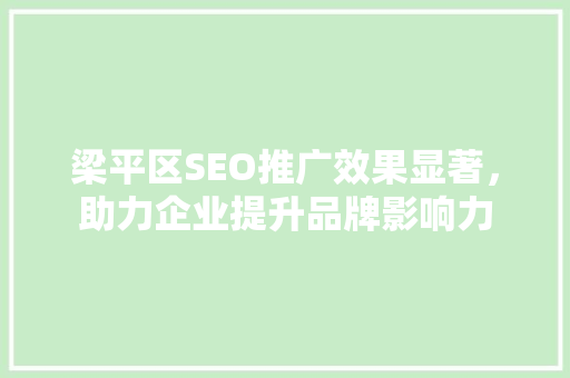 梁平区SEO推广效果显著，助力企业提升品牌影响力