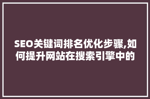 SEO关键词排名优化步骤,如何提升网站在搜索引擎中的排名