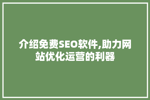 介绍免费SEO软件,助力网站优化运营的利器