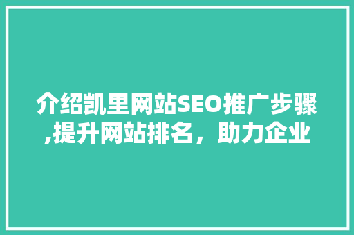 介绍凯里网站SEO推广步骤,提升网站排名，助力企业腾飞
