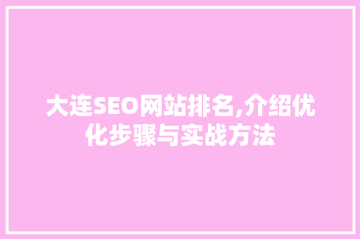 大连SEO网站排名,介绍优化步骤与实战方法