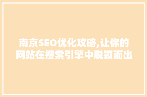 南京SEO优化攻略,让你的网站在搜索引擎中脱颖而出