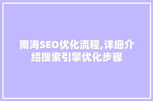 南海SEO优化流程,详细介绍搜索引擎优化步骤