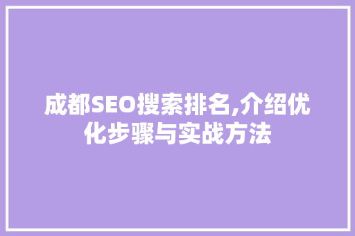 成都SEO搜索排名,介绍优化步骤与实战方法