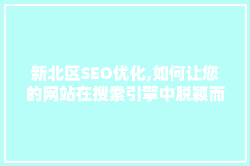 新北区SEO优化,如何让您的网站在搜索引擎中脱颖而出