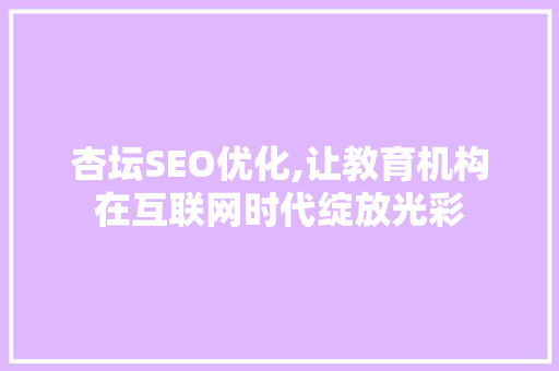 杏坛SEO优化,让教育机构在互联网时代绽放光彩