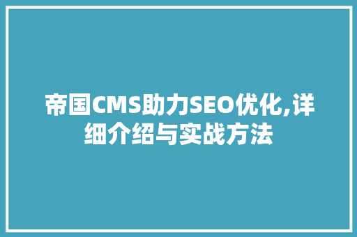 帝国CMS助力SEO优化,详细介绍与实战方法