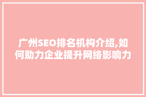 广州SEO排名机构介绍,如何助力企业提升网络影响力