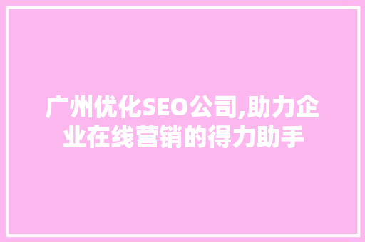 广州优化SEO公司,助力企业在线营销的得力助手
