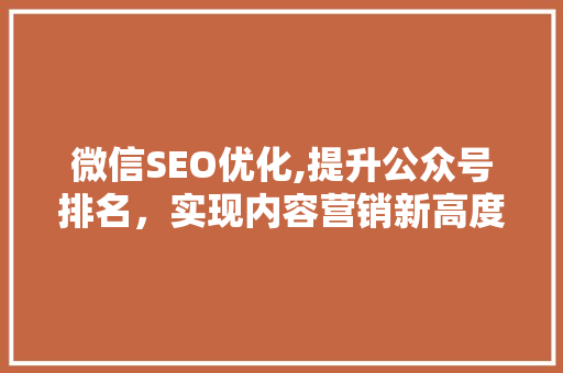 微信SEO优化,提升公众号排名，实现内容营销新高度
