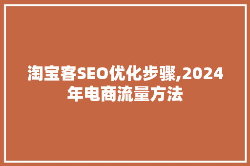 淘宝客SEO优化步骤,2024年电商流量方法
