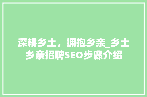 深耕乡土，拥抱乡亲_乡土乡亲招聘SEO步骤介绍