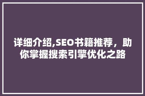 详细介绍,SEO书籍推荐，助你掌握搜索引擎优化之路