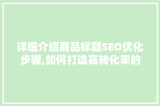 详细介绍商品标题SEO优化步骤,如何打造高转化率的爆款标题